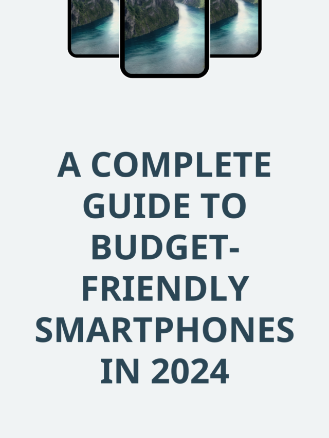A Complete Guide to Budget-Friendly Smartphones in 2024